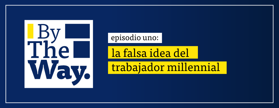 BTW – S1E1 – La falsa idea del trabajador&nbsp;millennial