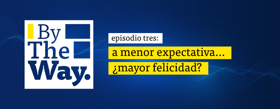 BTW – S1E3 – A menor expectativa… ¿mayor&nbsp;felicidad?